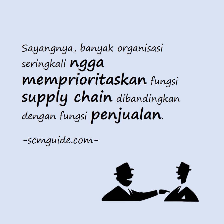 Sayangnya, banyak organisasi seringkali ngga memprioritaskan fungsi supply chain dibandingkan dengan fungsi penjualan.
